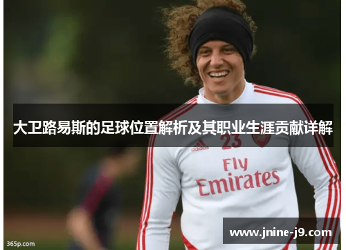 大卫路易斯的足球位置解析及其职业生涯贡献详解