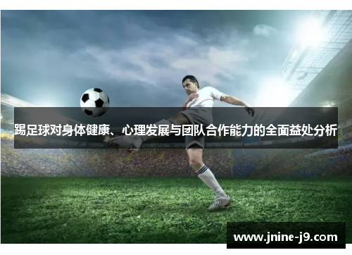 踢足球对身体健康、心理发展与团队合作能力的全面益处分析
