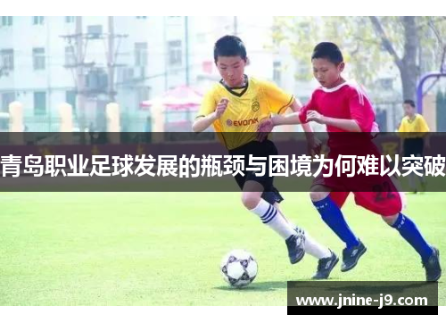 青岛职业足球发展的瓶颈与困境为何难以突破 青岛职业足球发展的瓶颈与困境为何难以突破