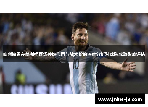 奥斯梅恩在美洲杯赛场关键作用与战术价值深度分析对球队成败影响评估 奥斯梅恩在美洲杯赛场关键作用与战术价值深度分析对球队成败影响评估